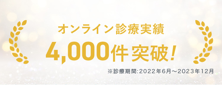 オンライン診療実績4,000件突破！ ※診療期間：2022年6月~2023年12月