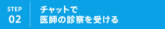 STEP02 チャットで医師の診察を受ける