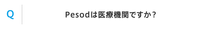 Q Pesodは医療機関ですか？ 