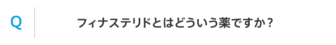 Q フィナステリドとはどういう薬ですか？