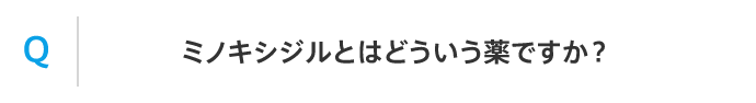 Q ミノキシジルとはどういう薬ですか？